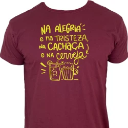 Camiseta Na Alegria e Na Tristeza Na Cachaça e Na Cerveja