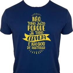 Camiseta Não Tomo Juízo Porque já Tomo Cerveja e Não sou de Misturar