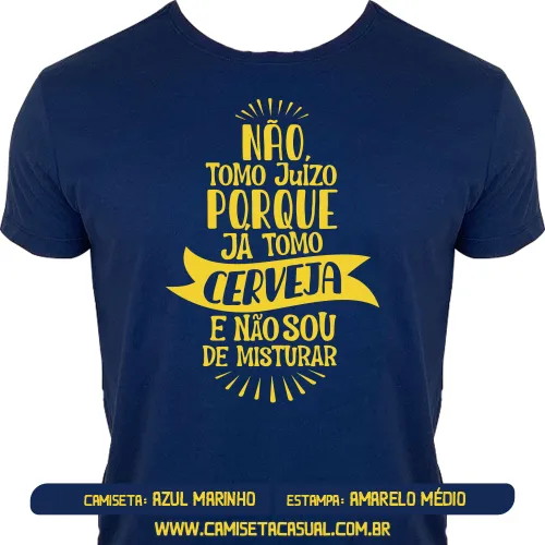 Camiseta Não Tomo Juízo Porque já Tomo Cerveja e Não sou de Misturar