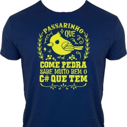 Camiseta Passarinho que Come Pedra Sabe Bem o Cu Que Tem