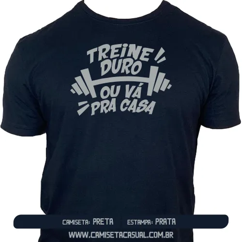 Camiseta Treine Duro ou Vá pra Casa